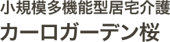 小規模多機能型居宅介護　カーロガーデン桜